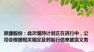 恩捷股份：此次增持计划正在进行中，公司会根据相关规定及时履行信息披露义务