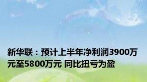 新华联：预计上半年净利润3900万元至5800万元 同比扭亏为盈