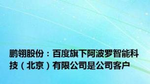 鹏翎股份：百度旗下阿波罗智能科技（北京）有限公司是公司客户