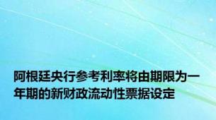 阿根廷央行参考利率将由期限为一年期的新财政流动性票据设定