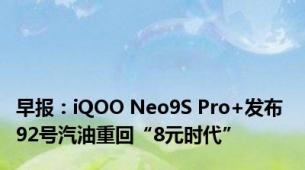 早报：iQOO Neo9S Pro+发布 92号汽油重回“8元时代”