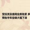 受投资及信用业务拖累 多家券商预告半年业绩大幅下滑