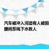 汽车被冲入河道有人被困，民警腰间系绳下水救人