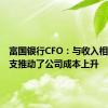 富国银行CFO：与收入相关的开支推动了公司成本上升