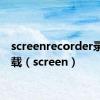 screenrecorder录屏下载（screen）