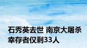 石秀英去世 南京大屠杀幸存者仅剩33人