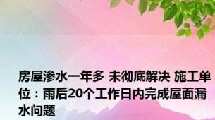 房屋渗水一年多 未彻底解决 施工单位：雨后20个工作日内完成屋面漏水问题