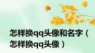 怎样换qq头像和名字（怎样换qq头像）