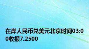 在岸人民币兑美元北京时间03:00收报7.2500