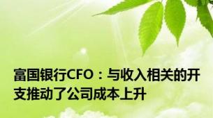 富国银行CFO：与收入相关的开支推动了公司成本上升