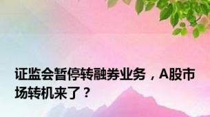 证监会暂停转融券业务，A股市场转机来了？