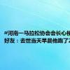 #河南一马拉松协会会长心梗去世# 好友：去世当天早晨他跑了2