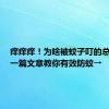 痒痒痒！为啥被蚊子叮的总是你？一篇文章教你有效防蚊→