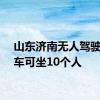 山东济南无人驾驶公交车可坐10个人