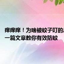 痒痒痒！为啥被蚊子叮的总是你 一篇文章教你有效防蚊