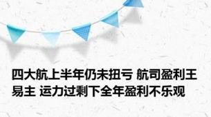 四大航上半年仍未扭亏 航司盈利王易主 运力过剩下全年盈利不乐观