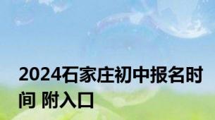 2024石家庄初中报名时间 附入口