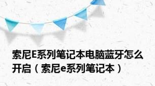 索尼E系列笔记本电脑蓝牙怎么开启（索尼e系列笔记本）