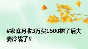 #家庭月收3万买1500裙子后夫妻冷战了#