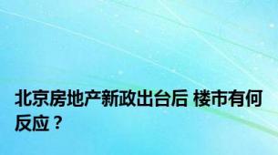 北京房地产新政出台后 楼市有何反应？