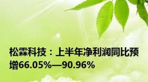 松霖科技：上半年净利润同比预增66.05%—90.96%