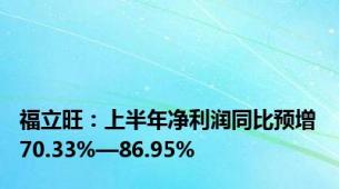 福立旺：上半年净利润同比预增70.33%—86.95%