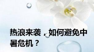 热浪来袭，如何避免中暑危机？