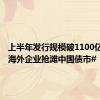 上半年发行规模破1100亿元，#海外企业抢滩中国债市#