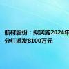 航材股份：拟实施2024年度中期分红派发8100万元