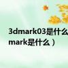 3dmark03是什么（3dmark是什么）