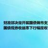 财政部决定开展国债做市支持操作 国债现券收益率下行幅度收窄