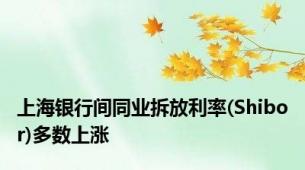 上海银行间同业拆放利率(Shibor)多数上涨