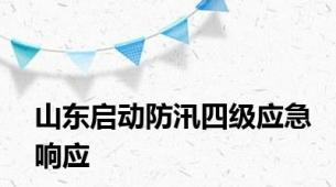 山东启动防汛四级应急响应