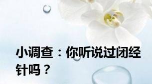 小调查：你听说过闭经针吗？