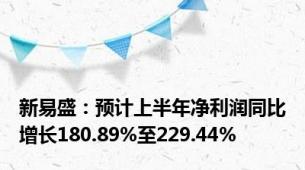 新易盛：预计上半年净利润同比增长180.89%至229.44%