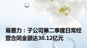 易普力：子公司第二季度日常经营合同金额达30.12亿元