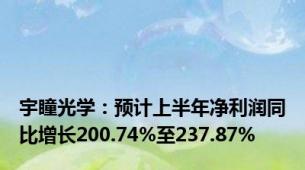 宇瞳光学：预计上半年净利润同比增长200.74%至237.87%