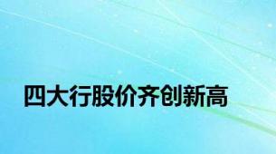 四大行股价齐创新高