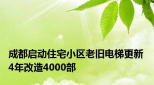 成都启动住宅小区老旧电梯更新 4年改造4000部