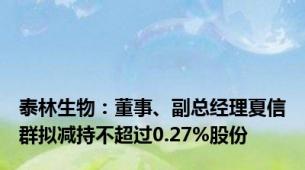 泰林生物：董事、副总经理夏信群拟减持不超过0.27%股份