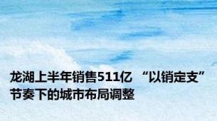 龙湖上半年销售511亿 “以销定支”节奏下的城市布局调整