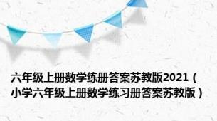 六年级上册数学练册答案苏教版2021（小学六年级上册数学练习册答案苏教版）