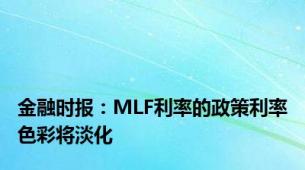 金融时报：MLF利率的政策利率色彩将淡化