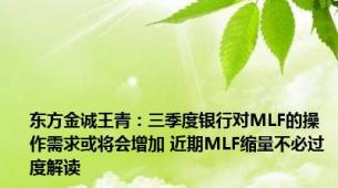 东方金诚王青：三季度银行对MLF的操作需求或将会增加 近期MLF缩量不必过度解读