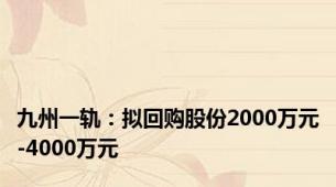 九州一轨：拟回购股份2000万元-4000万元