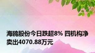 海鸥股份今日跌超8% 四机构净卖出4070.88万元