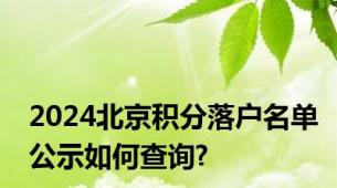 2024北京积分落户名单公示如何查询?