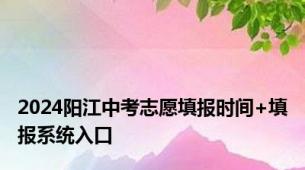 2024阳江中考志愿填报时间+填报系统入口