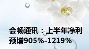 会畅通讯：上半年净利预增905%-1219%