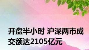 开盘半小时 沪深两市成交额达2105亿元